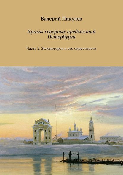 Храмы северных предместий Петербурга. Часть 2. Зеленогорск и его окрестности Храмы северных предместий Петербурга. Часть 2. Зеленогорск и его окрестности