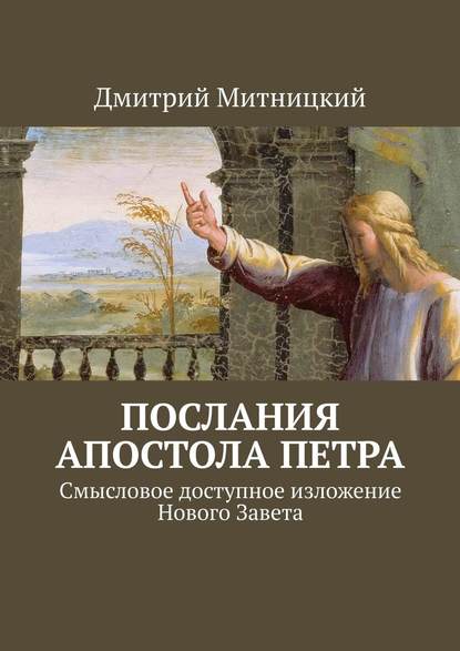 Послания апостола Петра. Смысловое доступное изложение Нового Завета Послания апостола Петра. Смысловое доступное изложение Нового Завета