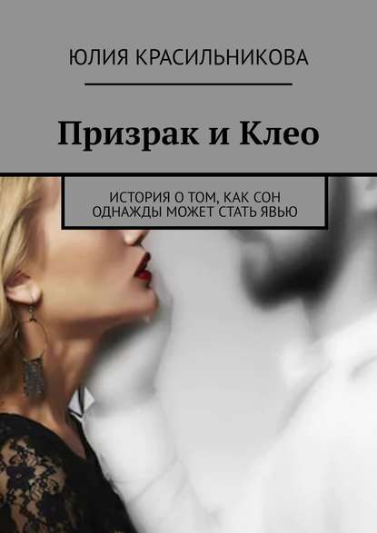 Призрак и Клео. История о том, как сон однажды может стать явью Призрак и Клео. История о том, как сон однажды может стать явью