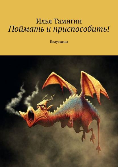 Поймать и приспособить! Полусказка Поймать и приспособить! Полусказка