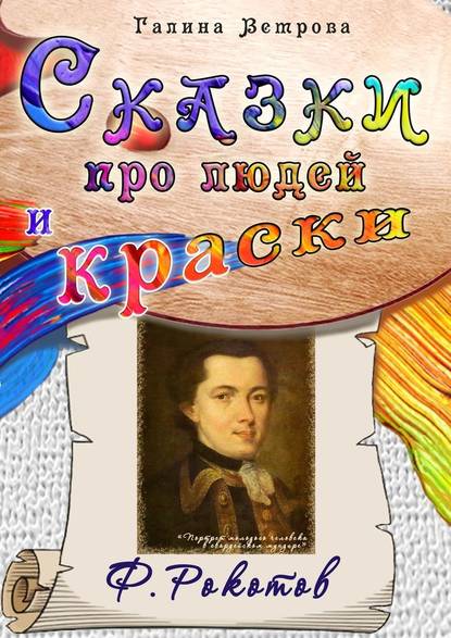 Сказки про людей и краски. Ф. Рокотов Сказки про людей и краски. Ф. Рокотов