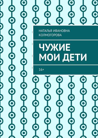 Чужие мои дети. 16+ Чужие мои дети. 16+