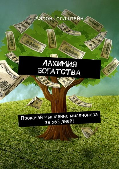 Алхимия Богатства. Прокачай мышление миллионера за 365 дней! Алхимия Богатства. Прокачай мышление миллионера за 365 дней!