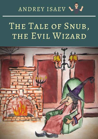 The Tale of Snub, the Evil Wizard. Сказка про злого волшебника Курноса The Tale of Snub, the Evil Wizard. Сказка про злого волшебника Курноса
