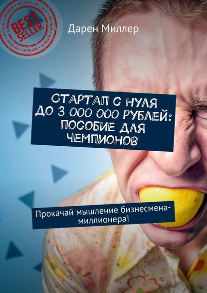 Стартап с нуля до 3 000 000 рублей: пособие для чемпионов. Прокачай мышление бизнесмена-миллионера! Стартап с нуля до 3 000 000 рублей: пособие для чемпионов. Прокачай мышление бизнесмена-миллионера!