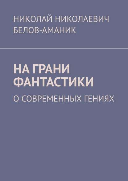 На грани фантастики. О современных гениях На грани фантастики. О современных гениях