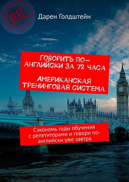 Говорить по-английски за 72 часа. Американская тренинговая система. Сэкономь годы обучения с репетиторами и говори по-английски уже завтра Говорить по-английски за 72 часа. Американская тренинговая система. Сэкономь годы обучения с репетиторами и говори по-английски уже завтра