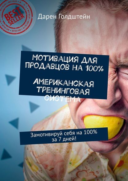 Мотивация для продавцов на 100%. Американская тренинговая система. Замотивируй себя на 100% за 7 дней! Мотивация для продавцов на 100%. Американская тренинговая система. Замотивируй себя на 100% за 7 дней!