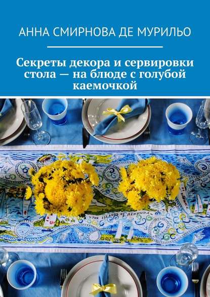 Секреты декора и сервировки стола – на блюде с голубой каемочкой. Элегантно, быстро, без затрат Секреты декора и сервировки стола – на блюде с голубой каемочкой. Элегантно, быстро, без затрат