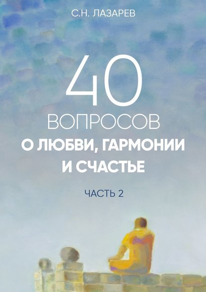 40 вопросов о любви, гармонии и счастье. Часть 2 40 вопросов о любви, гармонии и счастье. Часть 2