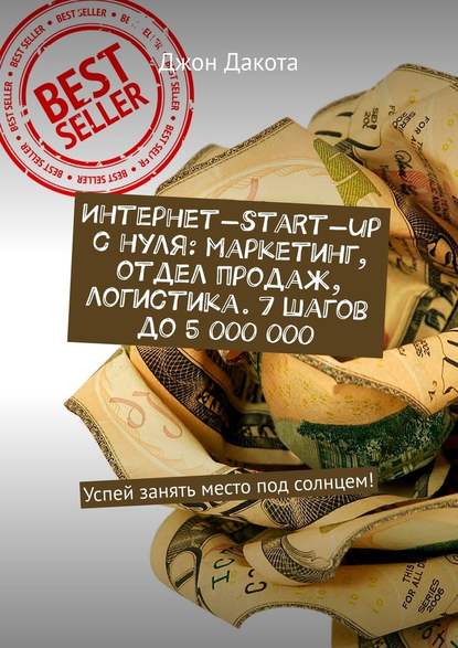Интернет-start-up с нуля: маркетинг, отдел продаж, логистика. 7 шагов до 5 000 000. Успей занять место под солнцем! Интернет-start-up с нуля: маркетинг, отдел продаж, логистика. 7 шагов до 5 000 000. Успей занять место под солнцем!