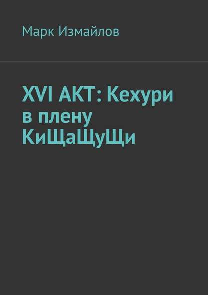 XVI АКТ: Кехури в плену КиЩаЩуЩи XVI АКТ: Кехури в плену КиЩаЩуЩи