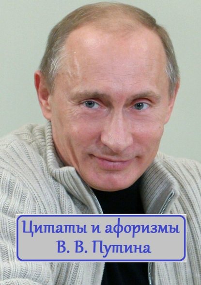 Цитаты и афоризмы В. В. Путина Цитаты и афоризмы В. В. Путина