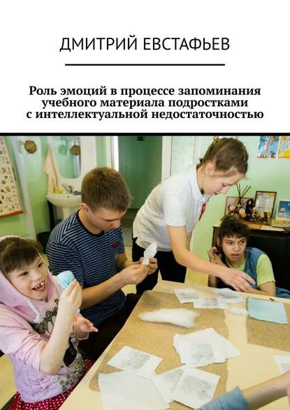 Роль эмоций в процессе запоминания учебного материала подростками с интеллектуальной недостаточностью Роль эмоций в процессе запоминания учебного материала подростками с интеллектуальной недостаточностью