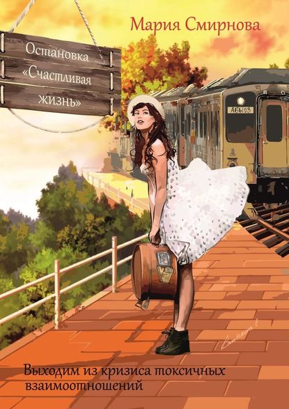 Остановка «Счастливая жизнь». Выходим из кризиса токсичных взаимоотношений Остановка «Счастливая жизнь». Выходим из кризиса токсичных взаимоотношений