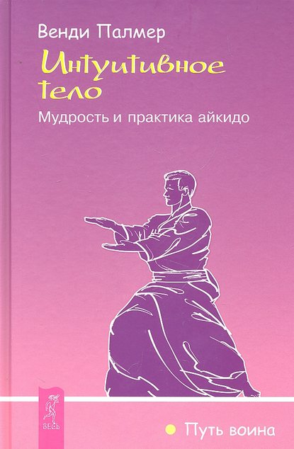 Интуитивное тело. Мудрость и практика айкидо Интуитивное тело. Мудрость и практика айкидо