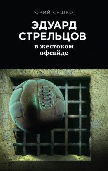Эдуард Стрельцов: в жестоком офсайде Эдуард Стрельцов: в жестоком офсайде